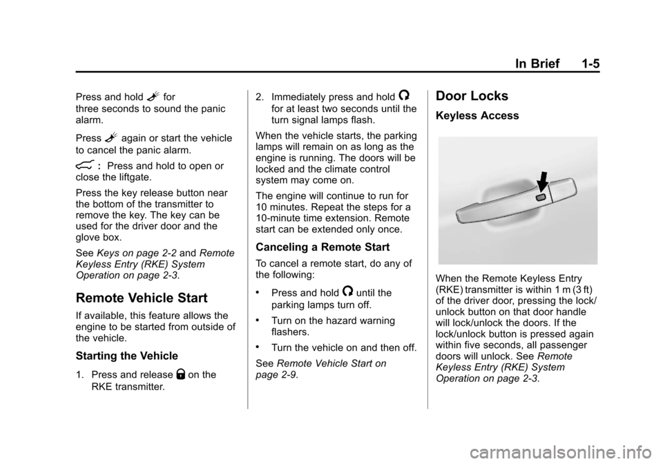 CADILLAC SRX 2013 2.G User Guide Black plate (5,1)Cadillac SRX Owner Manual - 2013 - CRC - 11/9/12
In Brief 1-5
Press and holdLfor
three seconds to sound the panic
alarm.
Press
Lagain or start the vehicle
to cancel the panic alarm.
8