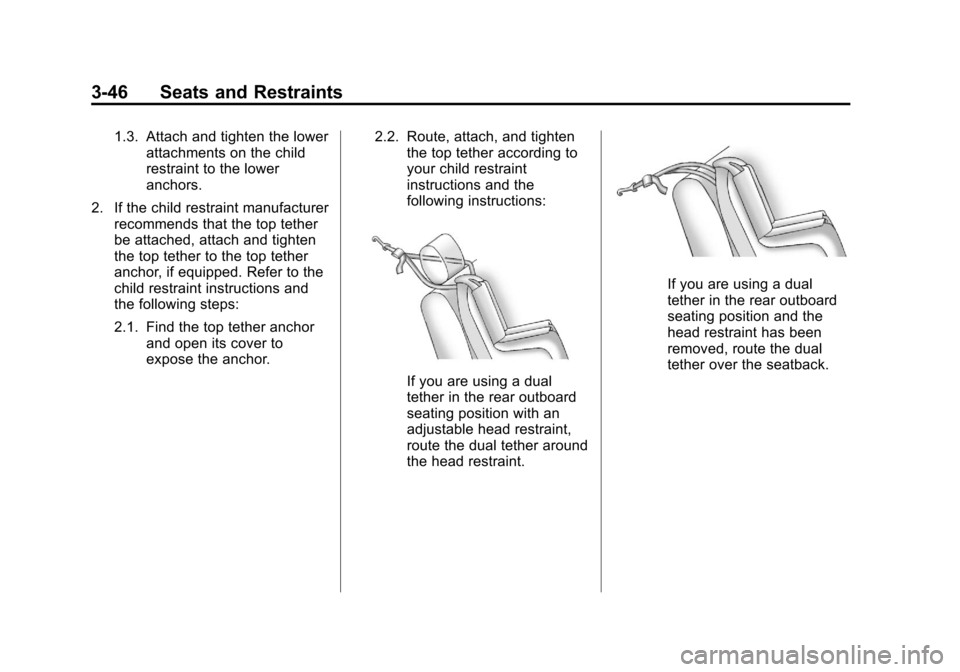 CADILLAC SRX 2013 2.G Owners Manual Black plate (46,1)Cadillac SRX Owner Manual - 2013 - CRC - 11/9/12
3-46 Seats and Restraints
1.3. Attach and tighten the lowerattachments on the child
restraint to the lower
anchors.
2. If the child r
