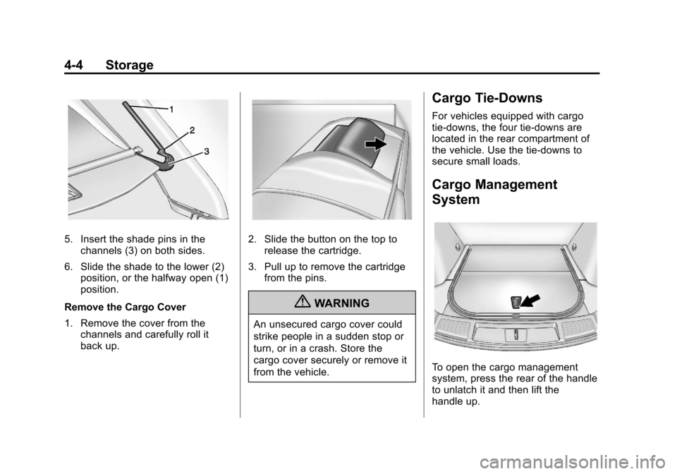 CADILLAC SRX 2013 2.G Owners Manual Black plate (4,1)Cadillac SRX Owner Manual - 2013 - CRC - 11/9/12
4-4 Storage
5. Insert the shade pins in thechannels (3) on both sides.
6. Slide the shade to the lower (2) position, or the halfway op