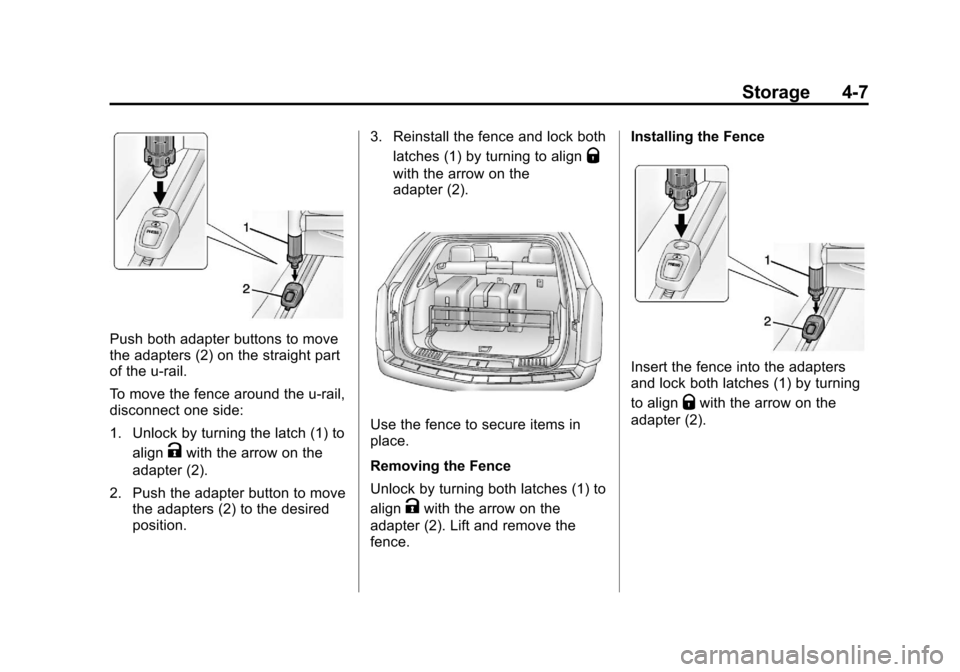CADILLAC SRX 2013 2.G Owners Manual Black plate (7,1)Cadillac SRX Owner Manual - 2013 - CRC - 11/9/12
Storage 4-7
Push both adapter buttons to move
the adapters (2) on the straight part
of the u-rail.
To move the fence around the u-rail