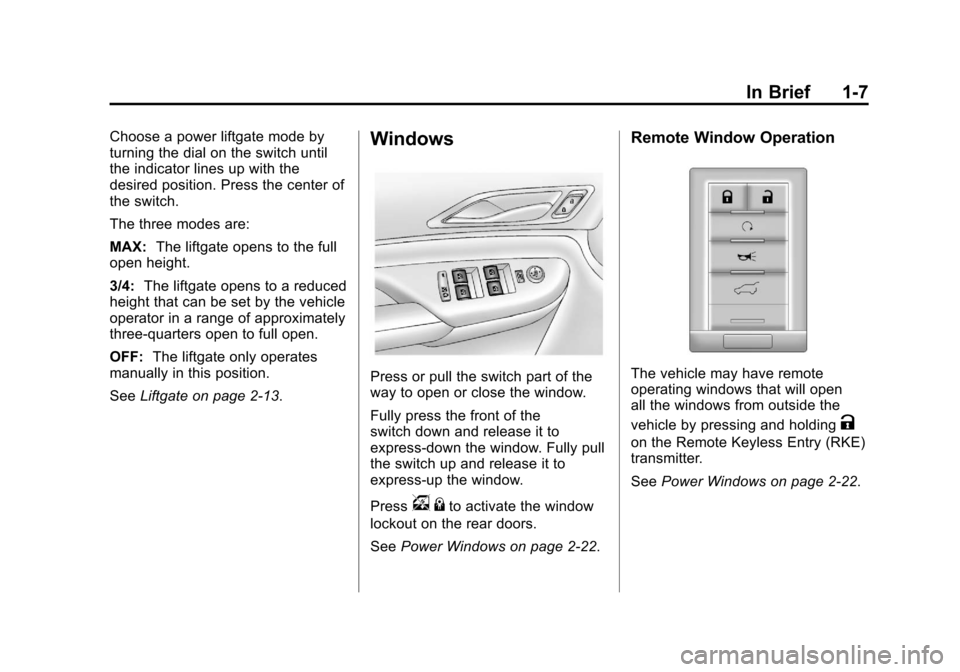 CADILLAC SRX 2013 2.G User Guide Black plate (7,1)Cadillac SRX Owner Manual - 2013 - CRC - 11/9/12
In Brief 1-7
Choose a power liftgate mode by
turning the dial on the switch until
the indicator lines up with the
desired position. Pr CADILLAC SRX 2013 2.G User Guide Black plate (7,1)Cadillac SRX Owner Manual - 2013 - CRC - 11/9/12
In Brief 1-7
Choose a power liftgate mode by
turning the dial on the switch until
the indicator lines up with the
desired position. Pr