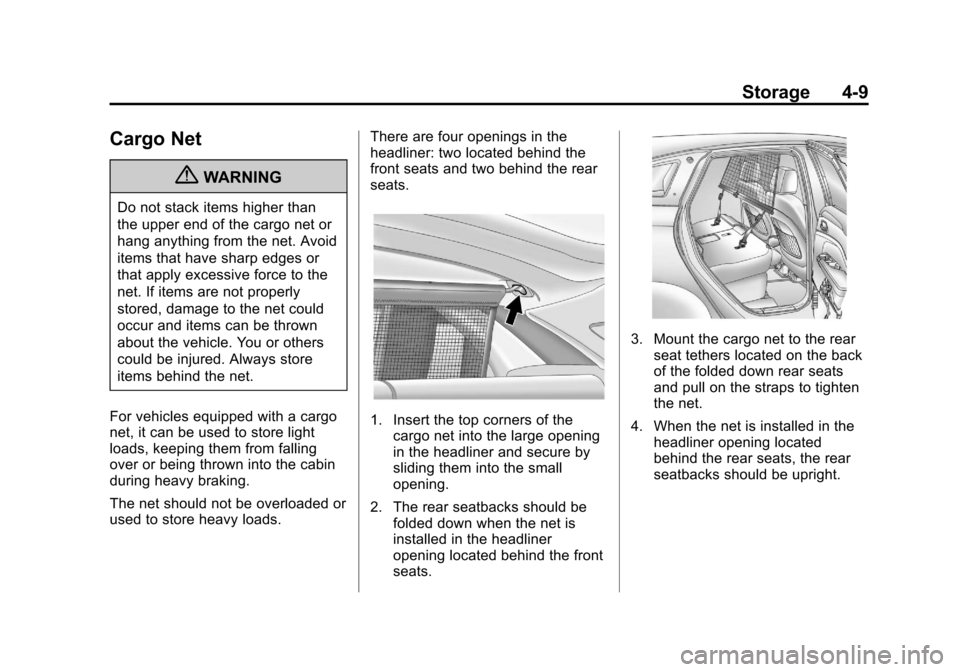 CADILLAC SRX 2013 2.G Owners Manual Black plate (9,1)Cadillac SRX Owner Manual - 2013 - CRC - 11/9/12
Storage 4-9
Cargo Net
{WARNING
Do not stack items higher than
the upper end of the cargo net or
hang anything from the net. Avoid
item CADILLAC SRX 2013 2.G Owners Manual Black plate (9,1)Cadillac SRX Owner Manual - 2013 - CRC - 11/9/12
Storage 4-9
Cargo Net
{WARNING
Do not stack items higher than
the upper end of the cargo net or
hang anything from the net. Avoid
item