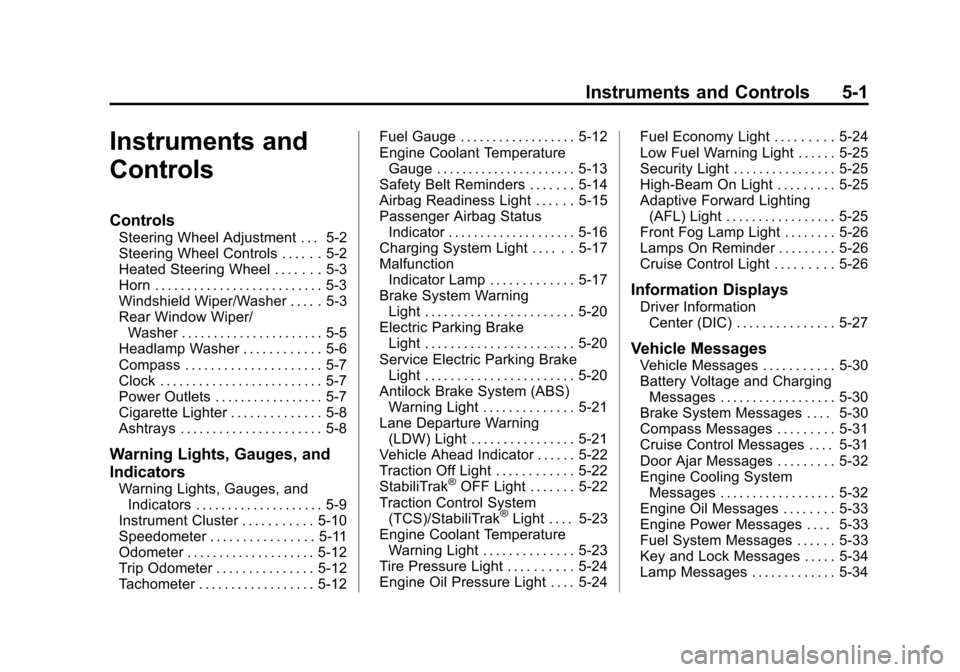 CADILLAC SRX 2013 2.G Owners Manual Black plate (1,1)Cadillac SRX Owner Manual - 2013 - CRC - 11/9/12
Instruments and Controls 5-1
Instruments and
Controls
Controls
Steering Wheel Adjustment . . . 5-2
Steering Wheel Controls . . . . . .