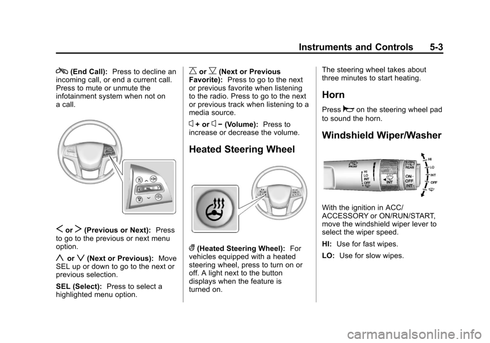 CADILLAC SRX 2013 2.G Owners Manual Black plate (3,1)Cadillac SRX Owner Manual - 2013 - CRC - 11/9/12
Instruments and Controls 5-3
c(End Call):Press to decline an
incoming call, or end a current call.
Press to mute or unmute the
infotai