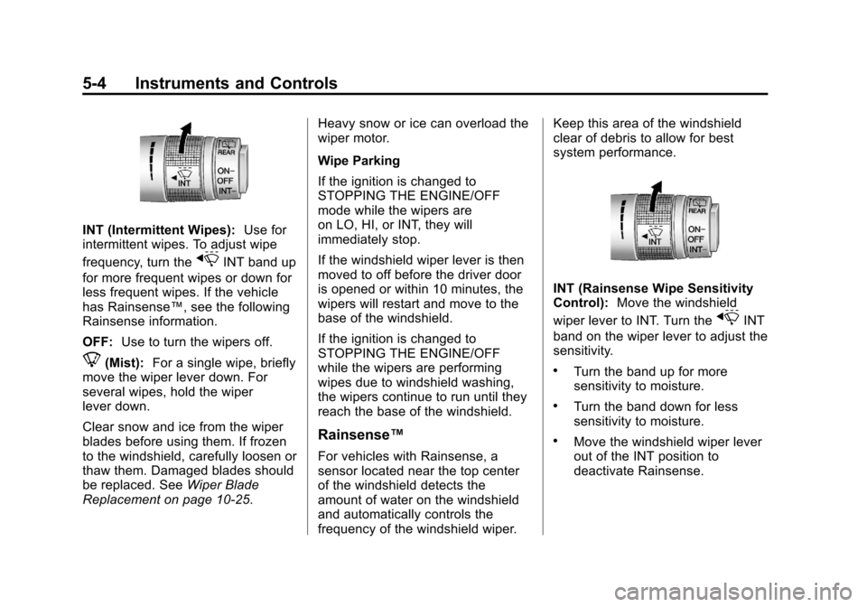 CADILLAC SRX 2013 2.G Owners Manual Black plate (4,1)Cadillac SRX Owner Manual - 2013 - CRC - 11/9/12
5-4 Instruments and Controls
INT (Intermittent Wipes):Use for
intermittent wipes. To adjust wipe
frequency, turn the
xINT band up
for 