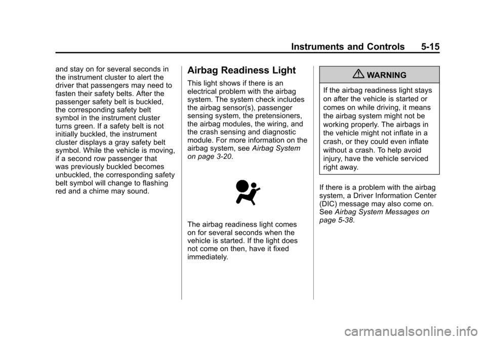 CADILLAC SRX 2013 2.G Owners Manual Black plate (15,1)Cadillac SRX Owner Manual - 2013 - CRC - 11/9/12
Instruments and Controls 5-15
and stay on for several seconds in
the instrument cluster to alert the
driver that passengers may need 
