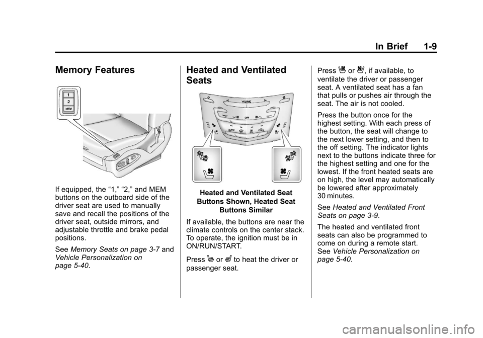CADILLAC SRX 2013 2.G User Guide Black plate (9,1)Cadillac SRX Owner Manual - 2013 - CRC - 11/9/12
In Brief 1-9
Memory Features
If equipped, the“1,” “2,”and MEM
buttons on the outboard side of the
driver seat are used to manu