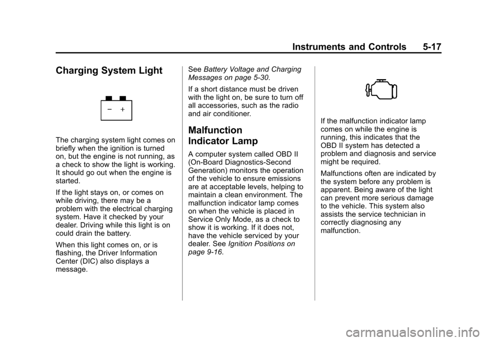 CADILLAC SRX 2013 2.G Owners Manual Black plate (17,1)Cadillac SRX Owner Manual - 2013 - CRC - 11/9/12
Instruments and Controls 5-17
Charging System Light
The charging system light comes on
briefly when the ignition is turned
on, but th