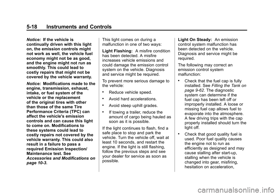 CADILLAC SRX 2013 2.G Owners Manual Black plate (18,1)Cadillac SRX Owner Manual - 2013 - CRC - 11/9/12
5-18 Instruments and Controls
Notice:If the vehicle is
continually driven with this light
on, the emission controls might
not work as