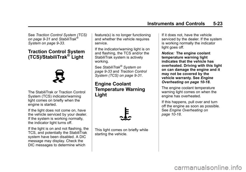 CADILLAC SRX 2013 2.G Owners Manual Black plate (23,1)Cadillac SRX Owner Manual - 2013 - CRC - 11/9/12
Instruments and Controls 5-23
SeeTraction Control System (TCS)
on page 9‑31 andStabiliTrak®
System on page 9‑33.
Traction Contro