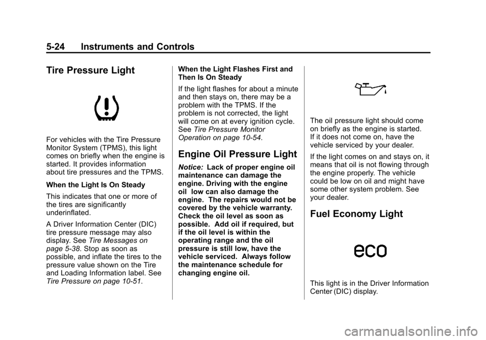 CADILLAC SRX 2013 2.G Owners Manual Black plate (24,1)Cadillac SRX Owner Manual - 2013 - CRC - 11/9/12
5-24 Instruments and Controls
Tire Pressure Light
For vehicles with the Tire Pressure
Monitor System (TPMS), this light
comes on brie