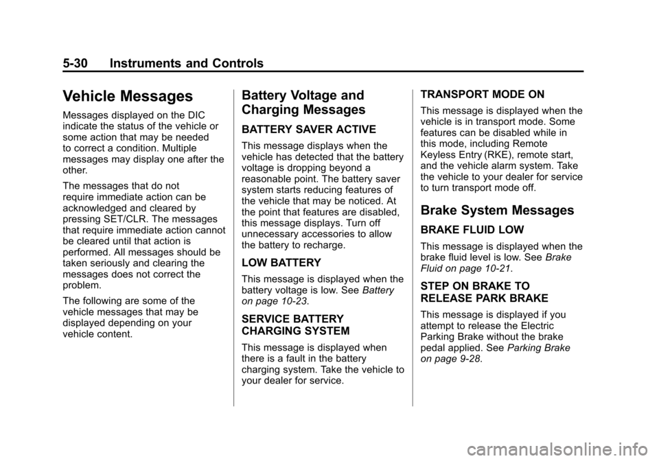 CADILLAC SRX 2013 2.G Owners Manual Black plate (30,1)Cadillac SRX Owner Manual - 2013 - CRC - 11/9/12
5-30 Instruments and Controls
Vehicle Messages
Messages displayed on the DIC
indicate the status of the vehicle or
some action that m