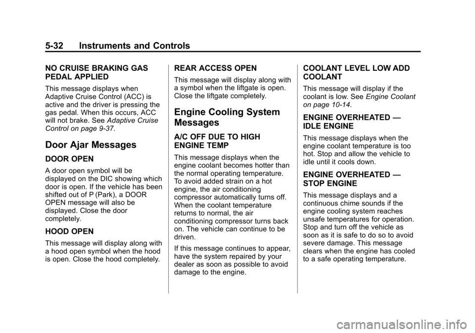 CADILLAC SRX 2013 2.G Owners Manual Black plate (32,1)Cadillac SRX Owner Manual - 2013 - CRC - 11/9/12
5-32 Instruments and Controls
NO CRUISE BRAKING GAS
PEDAL APPLIED
This message displays when
Adaptive Cruise Control (ACC) is
active 