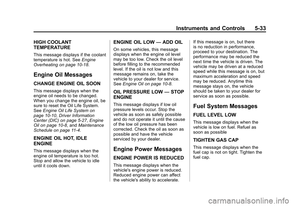 CADILLAC SRX 2013 2.G Owners Manual Black plate (33,1)Cadillac SRX Owner Manual - 2013 - CRC - 11/9/12
Instruments and Controls 5-33
HIGH COOLANT
TEMPERATURE
This message displays if the coolant
temperature is hot. SeeEngine
Overheating