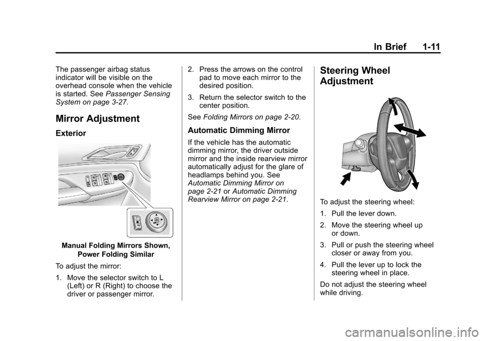 CADILLAC SRX 2013 2.G User Guide Black plate (11,1)Cadillac SRX Owner Manual - 2013 - CRC - 11/9/12
In Brief 1-11
The passenger airbag status
indicator will be visible on the
overhead console when the vehicle
is started. SeePassenger CADILLAC SRX 2013 2.G User Guide Black plate (11,1)Cadillac SRX Owner Manual - 2013 - CRC - 11/9/12
In Brief 1-11
The passenger airbag status
indicator will be visible on the
overhead console when the vehicle
is started. SeePassenger
