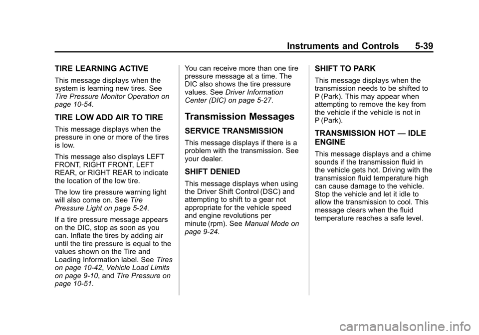 CADILLAC SRX 2013 2.G Owners Manual Black plate (39,1)Cadillac SRX Owner Manual - 2013 - CRC - 11/9/12
Instruments and Controls 5-39
TIRE LEARNING ACTIVE
This message displays when the
system is learning new tires. See
Tire Pressure Mon