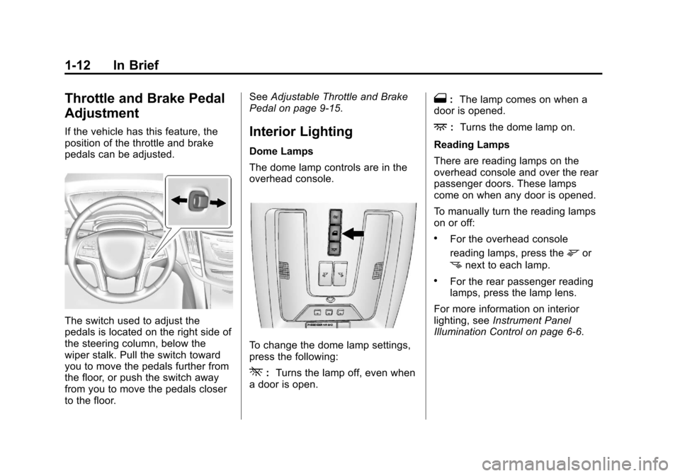 CADILLAC SRX 2013 2.G User Guide Black plate (12,1)Cadillac SRX Owner Manual - 2013 - CRC - 11/9/12
1-12 In Brief
Throttle and Brake Pedal
Adjustment
If the vehicle has this feature, the
position of the throttle and brake
pedals can 