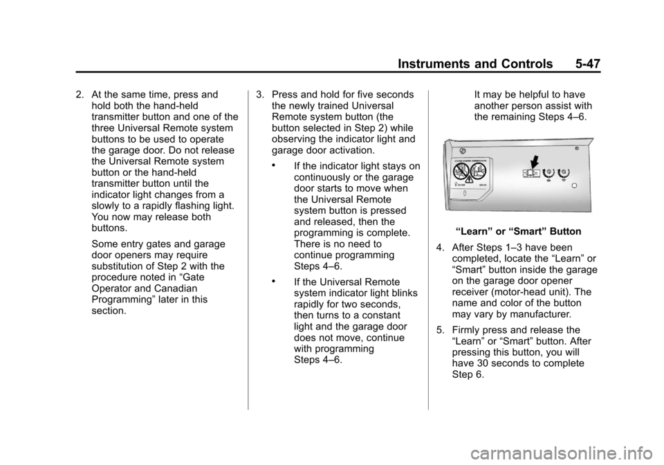 CADILLAC SRX 2013 2.G Owners Manual Black plate (47,1)Cadillac SRX Owner Manual - 2013 - CRC - 11/9/12
Instruments and Controls 5-47
2. At the same time, press andhold both the hand-held
transmitter button and one of the
three Universal