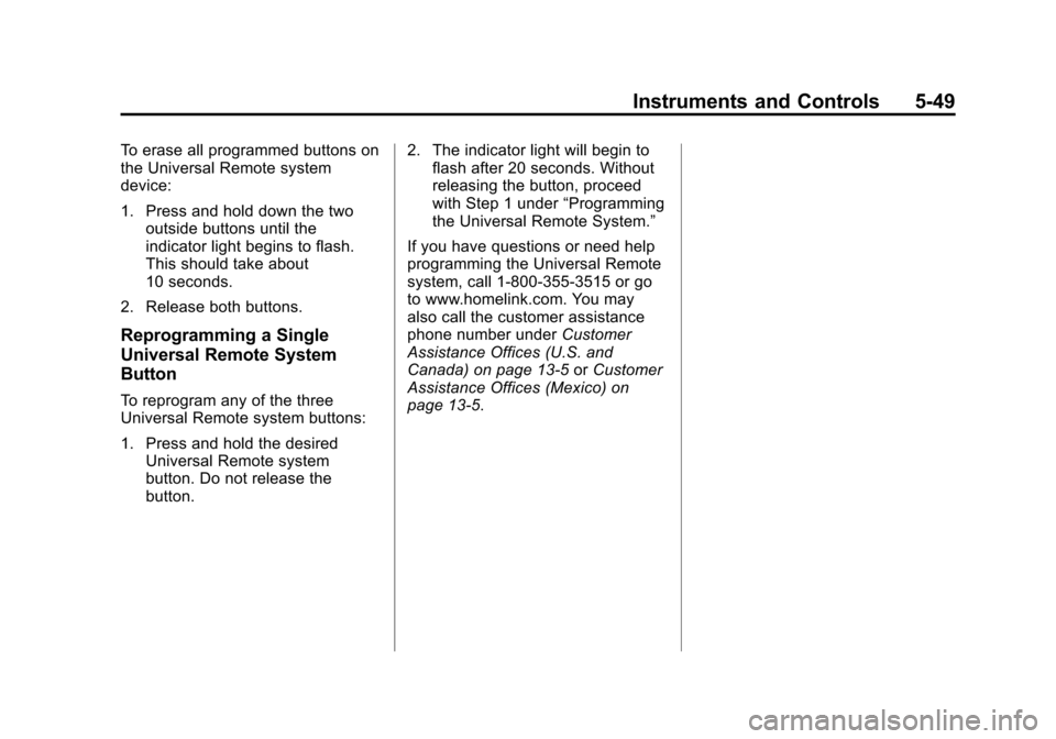 CADILLAC SRX 2013 2.G Owners Manual Black plate (49,1)Cadillac SRX Owner Manual - 2013 - CRC - 11/9/12
Instruments and Controls 5-49
To erase all programmed buttons on
the Universal Remote system
device:
1. Press and hold down the twoou