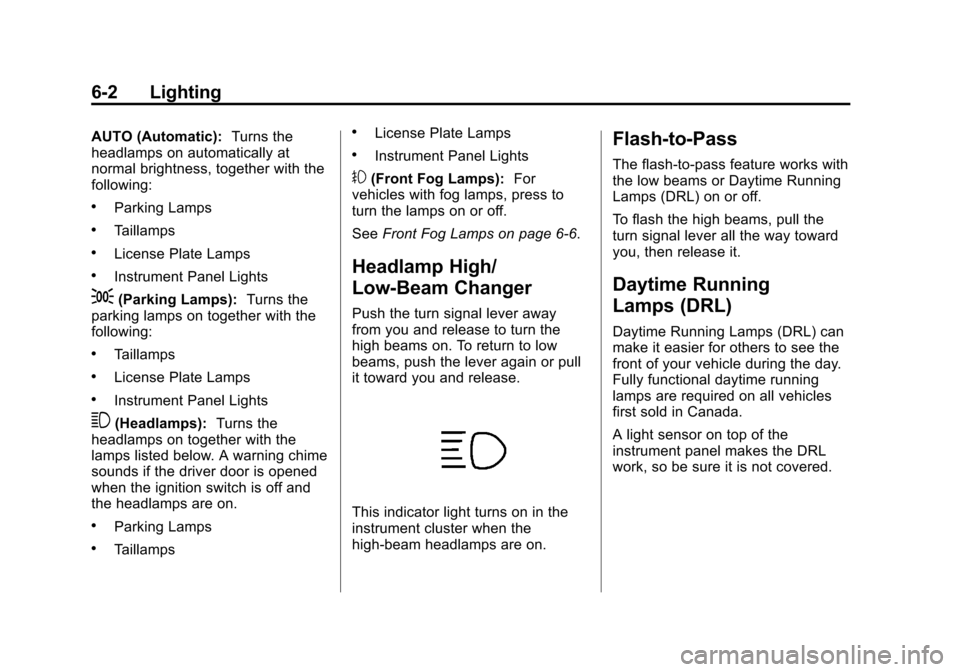 CADILLAC SRX 2013 2.G Owners Manual Black plate (2,1)Cadillac SRX Owner Manual - 2013 - CRC - 11/9/12
6-2 Lighting
AUTO (Automatic):Turns the
headlamps on automatically at
normal brightness, together with the
following:
.Parking Lamps
. CADILLAC SRX 2013 2.G Owners Manual Black plate (2,1)Cadillac SRX Owner Manual - 2013 - CRC - 11/9/12
6-2 Lighting
AUTO (Automatic):Turns the
headlamps on automatically at
normal brightness, together with the
following:
.Parking Lamps
.