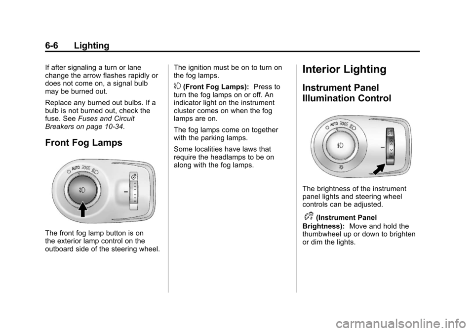 CADILLAC SRX 2013 2.G Owners Manual Black plate (6,1)Cadillac SRX Owner Manual - 2013 - CRC - 11/9/12
6-6 Lighting
If after signaling a turn or lane
change the arrow flashes rapidly or
does not come on, a signal bulb
may be burned out.
