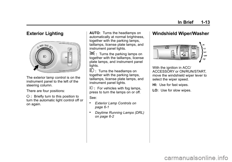 CADILLAC SRX 2013 2.G User Guide Black plate (13,1)Cadillac SRX Owner Manual - 2013 - CRC - 11/9/12
In Brief 1-13
Exterior Lighting
The exterior lamp control is on the
instrument panel to the left of the
steering column.
There are fo