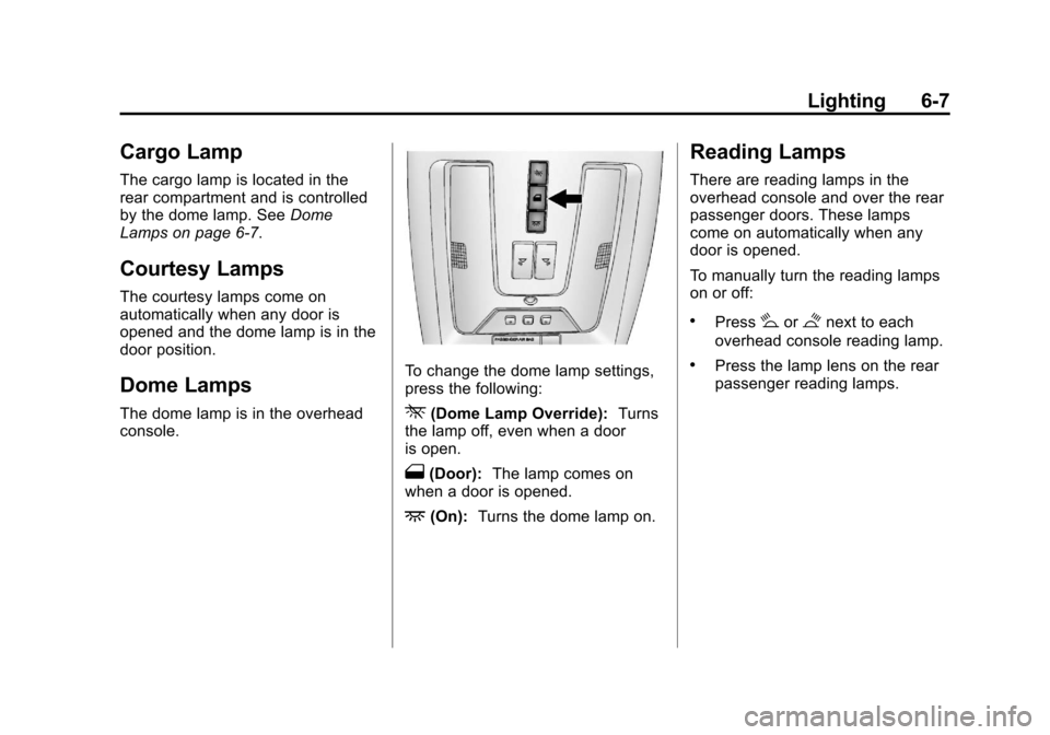 CADILLAC SRX 2013 2.G Owners Manual Black plate (7,1)Cadillac SRX Owner Manual - 2013 - CRC - 11/9/12
Lighting 6-7
Cargo Lamp
The cargo lamp is located in the
rear compartment and is controlled
by the dome lamp. SeeDome
Lamps on page 6
