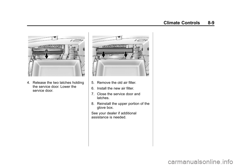 CADILLAC SRX 2013 2.G Owners Manual Black plate (9,1)Cadillac SRX Owner Manual - 2013 - CRC - 11/9/12
Climate Controls 8-9
4. Release the two latches holdingthe service door. Lower the
service door.5. Remove the old air filter.
6. Insta