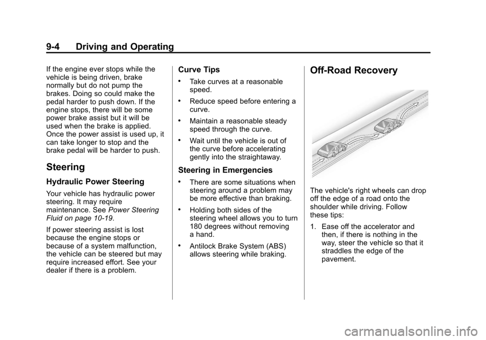 CADILLAC SRX 2013 2.G Owners Manual Black plate (4,1)Cadillac SRX Owner Manual - 2013 - CRC - 11/9/12
9-4 Driving and Operating
If the engine ever stops while the
vehicle is being driven, brake
normally but do not pump the
brakes. Doing