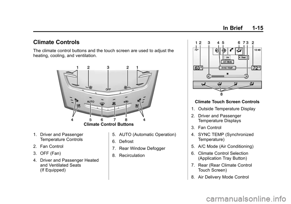 CADILLAC SRX 2013 2.G Owners Manual Black plate (15,1)Cadillac SRX Owner Manual - 2013 - CRC - 11/9/12
In Brief 1-15
Climate Controls
The climate control buttons and the touch screen are used to adjust the
heating, cooling, and ventilat