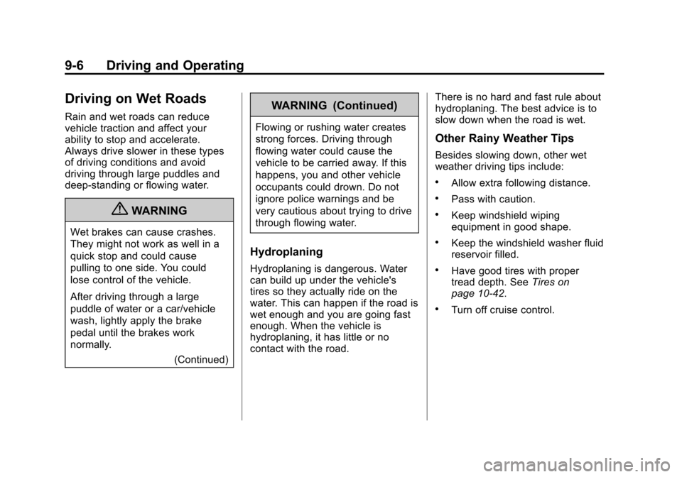CADILLAC SRX 2013 2.G Owners Manual Black plate (6,1)Cadillac SRX Owner Manual - 2013 - CRC - 11/9/12
9-6 Driving and Operating
Driving on Wet Roads
Rain and wet roads can reduce
vehicle traction and affect your
ability to stop and acce