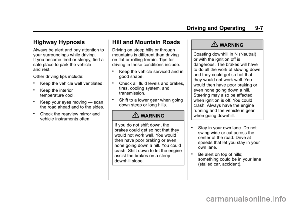 CADILLAC SRX 2013 2.G Owners Manual Black plate (7,1)Cadillac SRX Owner Manual - 2013 - CRC - 11/9/12
Driving and Operating 9-7
Highway Hypnosis
Always be alert and pay attention to
your surroundings while driving.
If you become tired o