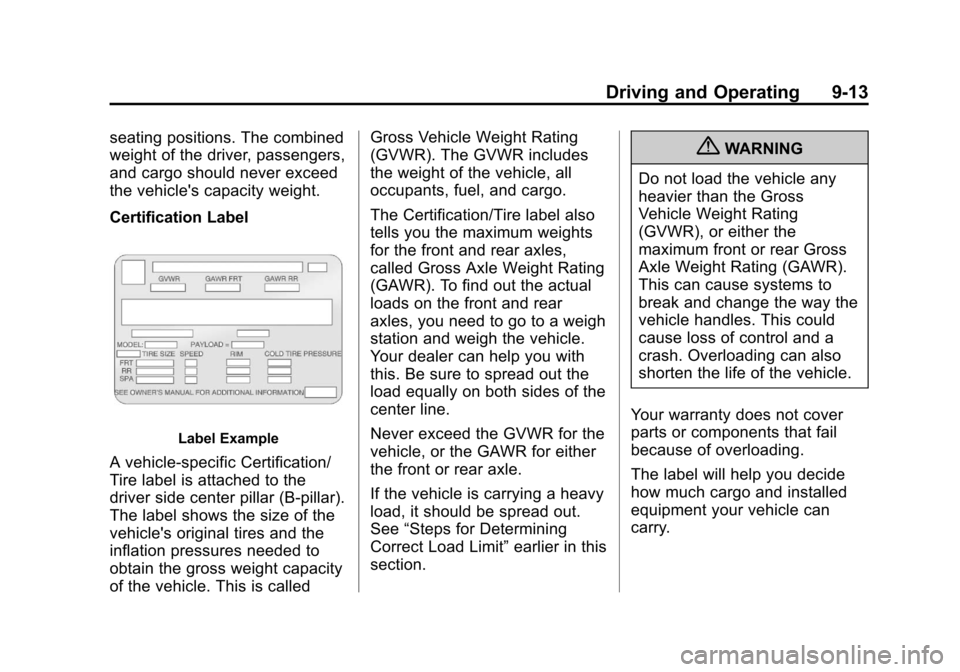 CADILLAC SRX 2013 2.G Owners Manual Black plate (13,1)Cadillac SRX Owner Manual - 2013 - CRC - 11/9/12
Driving and Operating 9-13
seating positions. The combined
weight of the driver, passengers,
and cargo should never exceed
the vehicl CADILLAC SRX 2013 2.G Owners Manual Black plate (13,1)Cadillac SRX Owner Manual - 2013 - CRC - 11/9/12
Driving and Operating 9-13
seating positions. The combined
weight of the driver, passengers,
and cargo should never exceed
the vehicl