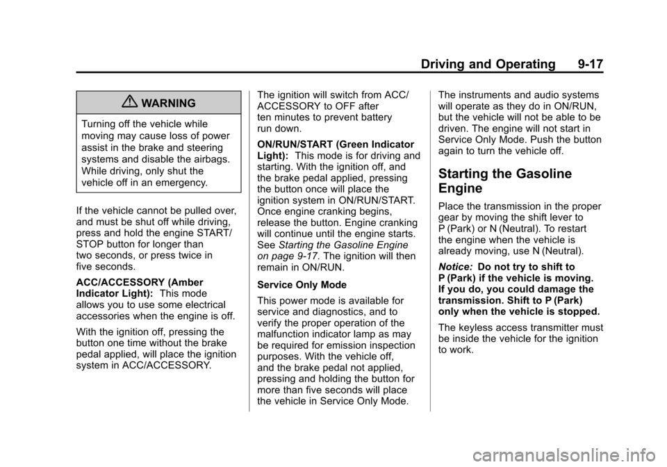 CADILLAC SRX 2013 2.G Owners Manual Black plate (17,1)Cadillac SRX Owner Manual - 2013 - CRC - 11/9/12
Driving and Operating 9-17
{WARNING
Turning off the vehicle while
moving may cause loss of power
assist in the brake and steering
sys