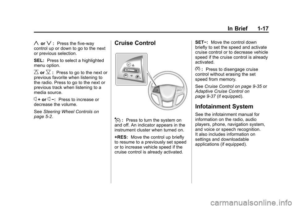 CADILLAC SRX 2013 2.G Owners Manual Black plate (17,1)Cadillac SRX Owner Manual - 2013 - CRC - 11/9/12
In Brief 1-17
yorz:Press the five-way
control up or down to go to the next
or previous selection.
SEL: Press to select a highlighted
