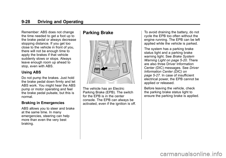 CADILLAC SRX 2013 2.G User Guide Black plate (28,1)Cadillac SRX Owner Manual - 2013 - CRC - 11/9/12
9-28 Driving and Operating
Remember: ABS does not change
the time needed to get a foot up to
the brake pedal or always decrease
stopp CADILLAC SRX 2013 2.G User Guide Black plate (28,1)Cadillac SRX Owner Manual - 2013 - CRC - 11/9/12
9-28 Driving and Operating
Remember: ABS does not change
the time needed to get a foot up to
the brake pedal or always decrease
stopp