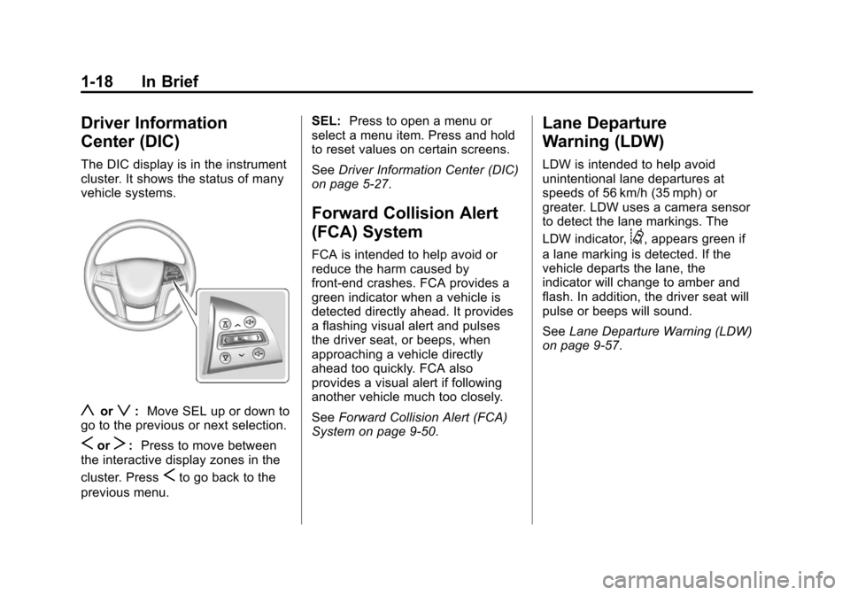 CADILLAC SRX 2013 2.G Owners Manual Black plate (18,1)Cadillac SRX Owner Manual - 2013 - CRC - 11/9/12
1-18 In Brief
Driver Information
Center (DIC)
The DIC display is in the instrument
cluster. It shows the status of many
vehicle syste