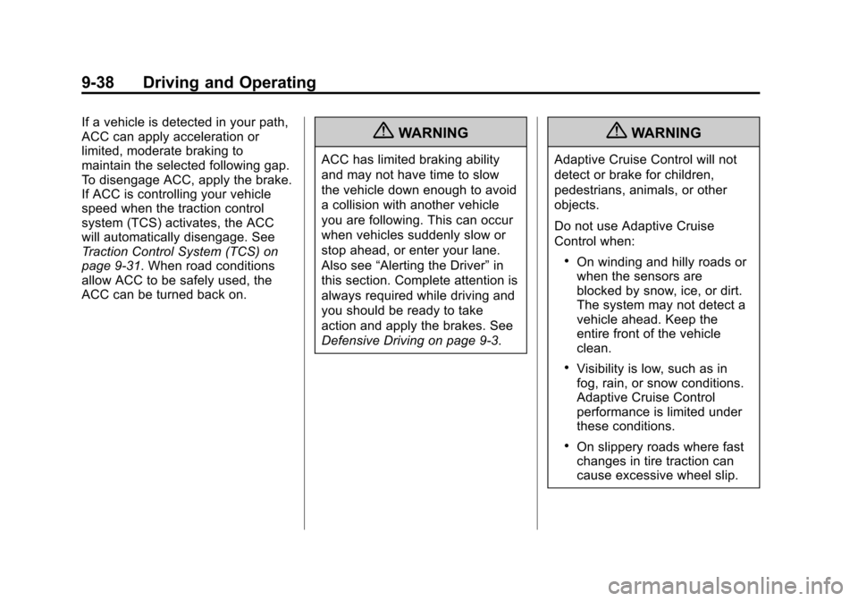 CADILLAC SRX 2013 2.G Owners Manual Black plate (38,1)Cadillac SRX Owner Manual - 2013 - CRC - 11/9/12
9-38 Driving and Operating
If a vehicle is detected in your path,
ACC can apply acceleration or
limited, moderate braking to
maintain CADILLAC SRX 2013 2.G Owners Manual Black plate (38,1)Cadillac SRX Owner Manual - 2013 - CRC - 11/9/12
9-38 Driving and Operating
If a vehicle is detected in your path,
ACC can apply acceleration or
limited, moderate braking to
maintain