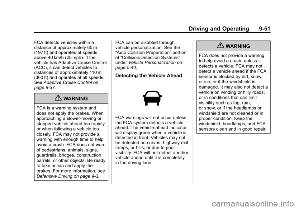 CADILLAC SRX 2013 2.G Owners Manual Black plate (51,1)Cadillac SRX Owner Manual - 2013 - CRC - 11/9/12
Driving and Operating 9-51
FCA detects vehicles within a
distance of approximately 60 m
(197 ft) and operates at speeds
above 40 km/h CADILLAC SRX 2013 2.G Owners Manual Black plate (51,1)Cadillac SRX Owner Manual - 2013 - CRC - 11/9/12
Driving and Operating 9-51
FCA detects vehicles within a
distance of approximately 60 m
(197 ft) and operates at speeds
above 40 km/h