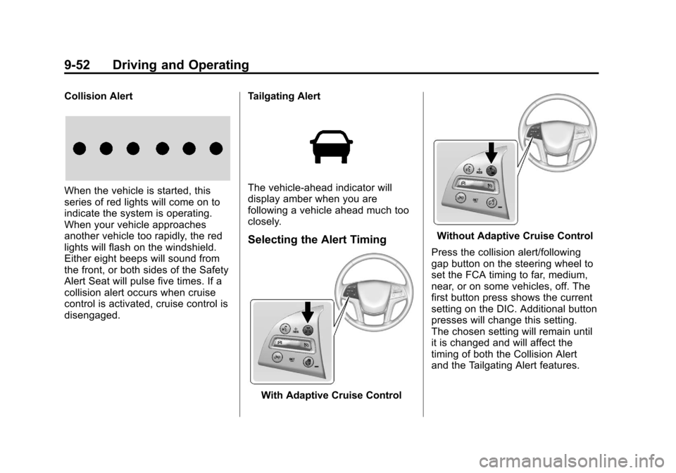 CADILLAC SRX 2013 2.G Owners Manual Black plate (52,1)Cadillac SRX Owner Manual - 2013 - CRC - 11/9/12
9-52 Driving and Operating
Collision Alert
When the vehicle is started, this
series of red lights will come on to
indicate the system CADILLAC SRX 2013 2.G Owners Manual Black plate (52,1)Cadillac SRX Owner Manual - 2013 - CRC - 11/9/12
9-52 Driving and Operating
Collision Alert
When the vehicle is started, this
series of red lights will come on to
indicate the system