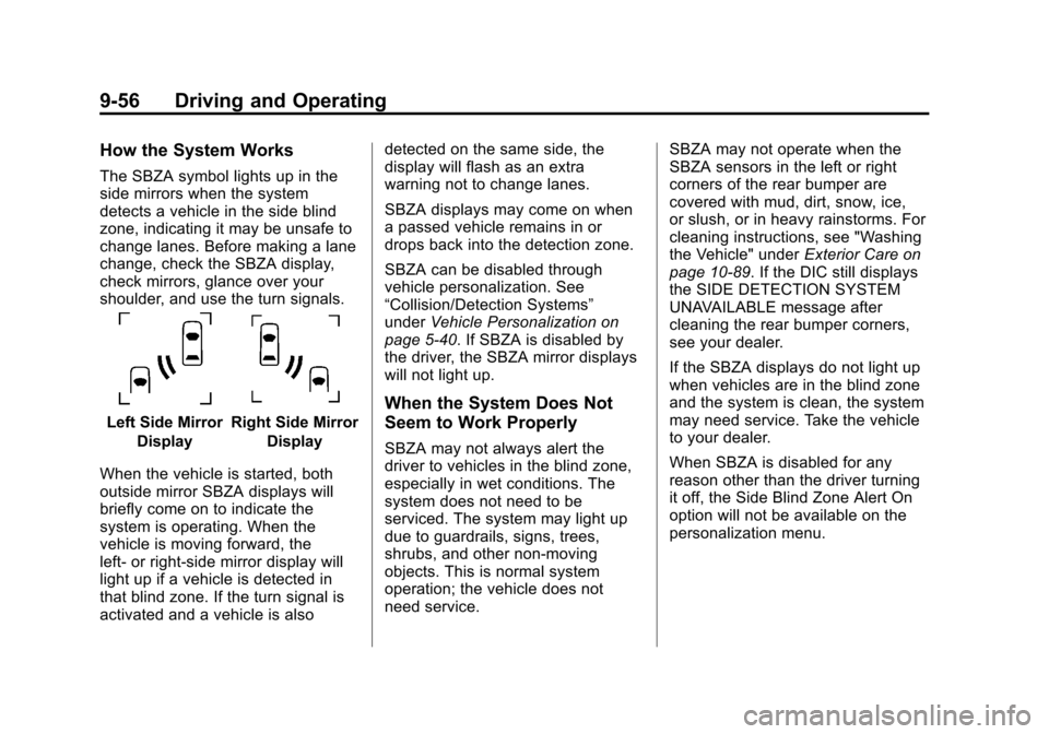 CADILLAC SRX 2013 2.G Owners Manual Black plate (56,1)Cadillac SRX Owner Manual - 2013 - CRC - 11/9/12
9-56 Driving and Operating
How the System Works
The SBZA symbol lights up in the
side mirrors when the system
detects a vehicle in th CADILLAC SRX 2013 2.G Owners Manual Black plate (56,1)Cadillac SRX Owner Manual - 2013 - CRC - 11/9/12
9-56 Driving and Operating
How the System Works
The SBZA symbol lights up in the
side mirrors when the system
detects a vehicle in th