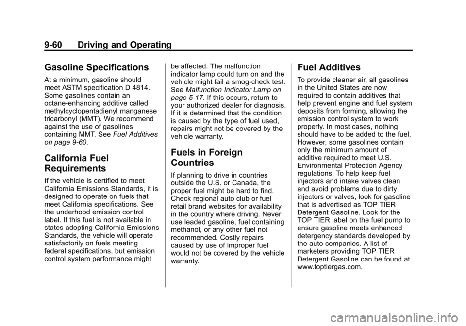 CADILLAC SRX 2013 2.G User Guide Black plate (60,1)Cadillac SRX Owner Manual - 2013 - CRC - 11/9/12
9-60 Driving and Operating
Gasoline Specifications
At a minimum, gasoline should
meet ASTM specification D 4814.
Some gasolines conta CADILLAC SRX 2013 2.G User Guide Black plate (60,1)Cadillac SRX Owner Manual - 2013 - CRC - 11/9/12
9-60 Driving and Operating
Gasoline Specifications
At a minimum, gasoline should
meet ASTM specification D 4814.
Some gasolines conta