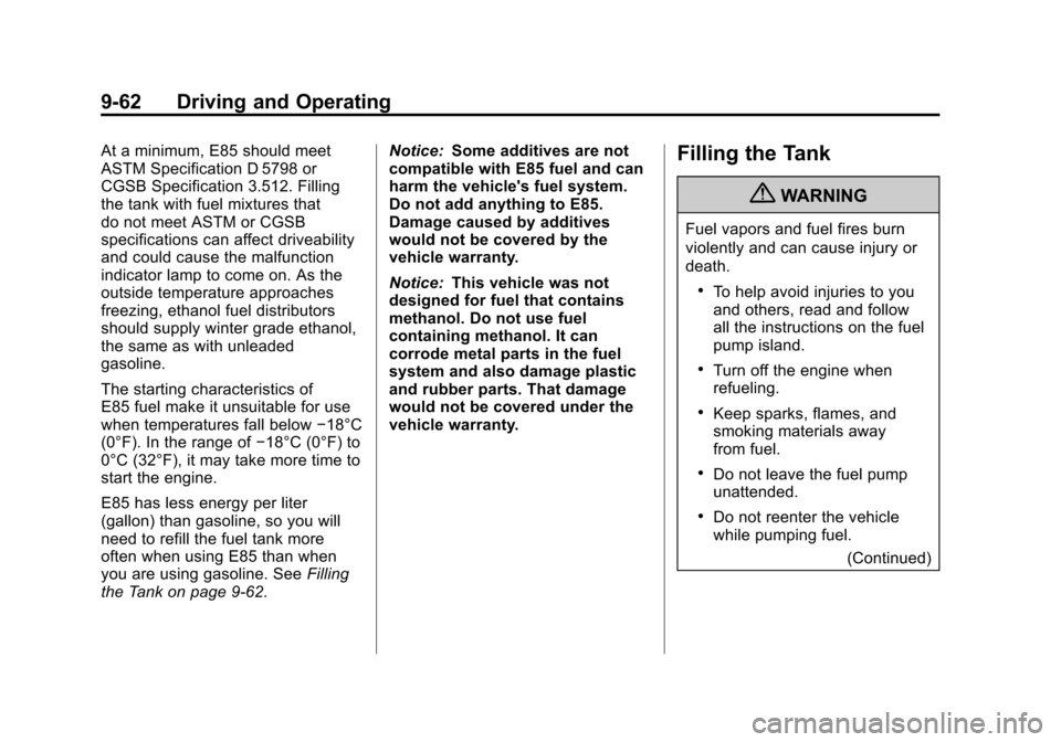 CADILLAC SRX 2013 2.G Owners Manual Black plate (62,1)Cadillac SRX Owner Manual - 2013 - CRC - 11/9/12
9-62 Driving and Operating
At a minimum, E85 should meet
ASTM Specification D 5798 or
CGSB Specification 3.512. Filling
the tank with CADILLAC SRX 2013 2.G Owners Manual Black plate (62,1)Cadillac SRX Owner Manual - 2013 - CRC - 11/9/12
9-62 Driving and Operating
At a minimum, E85 should meet
ASTM Specification D 5798 or
CGSB Specification 3.512. Filling
the tank with