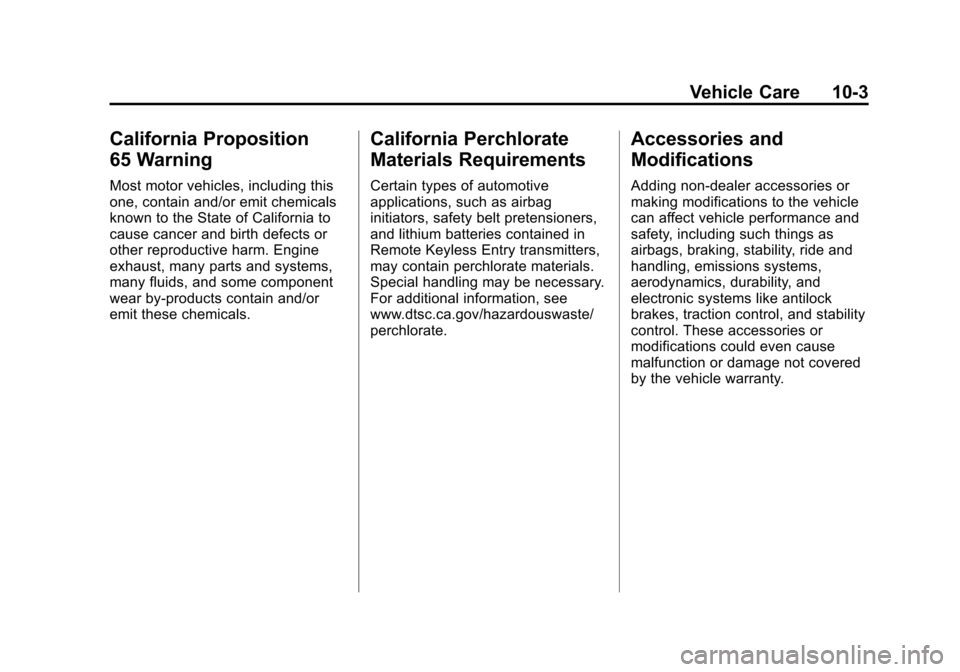 CADILLAC SRX 2013 2.G Owners Manual Black plate (3,1)Cadillac SRX Owner Manual - 2013 - CRC - 11/9/12
Vehicle Care 10-3
California Proposition
65 Warning
Most motor vehicles, including this
one, contain and/or emit chemicals
known to th