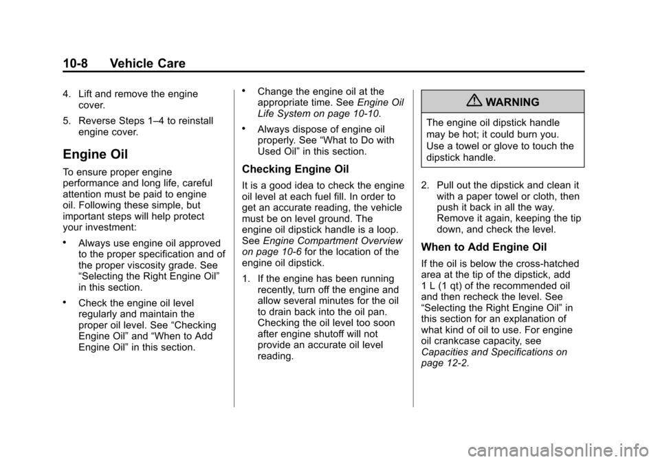 CADILLAC SRX 2013 2.G Owners Manual Black plate (8,1)Cadillac SRX Owner Manual - 2013 - CRC - 11/9/12
10-8 Vehicle Care
4. Lift and remove the enginecover.
5. Reverse Steps 1–4 to reinstall engine cover.
Engine Oil
To ensure proper en