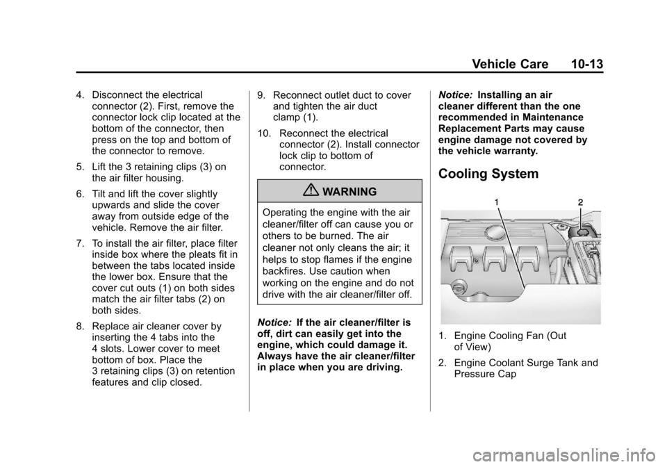 CADILLAC SRX 2013 2.G Owners Manual Black plate (13,1)Cadillac SRX Owner Manual - 2013 - CRC - 11/9/12
Vehicle Care 10-13
4. Disconnect the electricalconnector (2). First, remove the
connector lock clip located at the
bottom of the conn