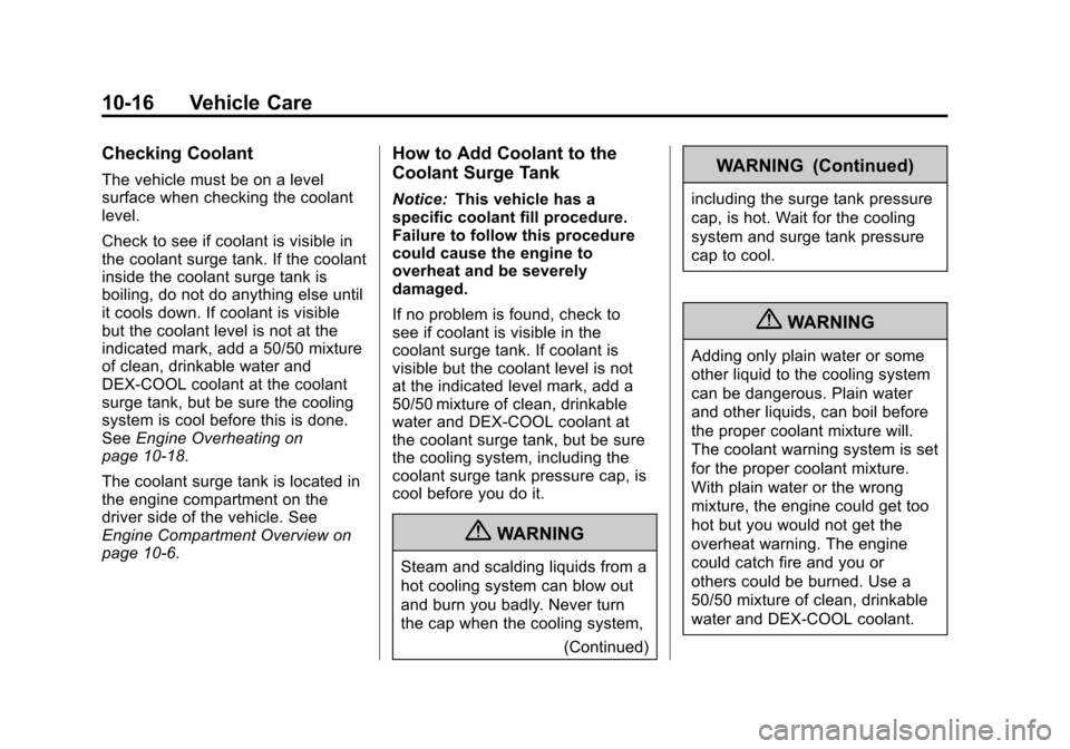 CADILLAC SRX 2013 2.G Owners Manual Black plate (16,1)Cadillac SRX Owner Manual - 2013 - CRC - 11/9/12
10-16 Vehicle Care
Checking Coolant
The vehicle must be on a level
surface when checking the coolant
level.
Check to see if coolant i