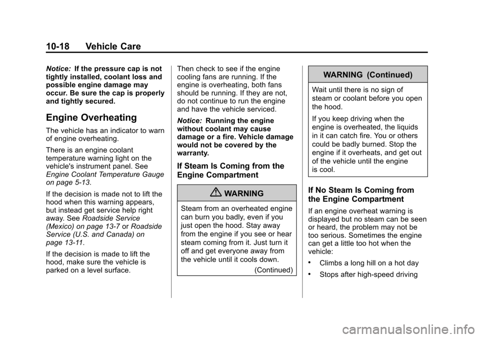 CADILLAC SRX 2013 2.G Owners Manual Black plate (18,1)Cadillac SRX Owner Manual - 2013 - CRC - 11/9/12
10-18 Vehicle Care
Notice:If the pressure cap is not
tightly installed, coolant loss and
possible engine damage may
occur. Be sure th