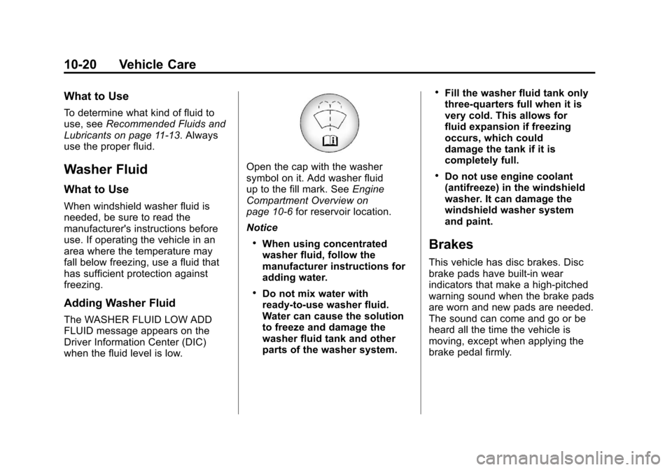 CADILLAC SRX 2013 2.G Owners Manual Black plate (20,1)Cadillac SRX Owner Manual - 2013 - CRC - 11/9/12
10-20 Vehicle Care
What to Use
To determine what kind of fluid to
use, seeRecommended Fluids and
Lubricants on page 11‑13. Always
u