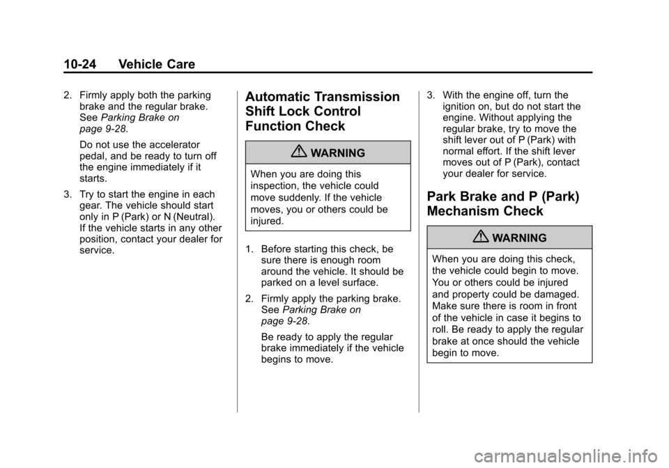 CADILLAC SRX 2013 2.G Owners Manual Black plate (24,1)Cadillac SRX Owner Manual - 2013 - CRC - 11/9/12
10-24 Vehicle Care
2. Firmly apply both the parkingbrake and the regular brake.
See Parking Brake on
page 9‑28.
Do not use the acce CADILLAC SRX 2013 2.G Owners Manual Black plate (24,1)Cadillac SRX Owner Manual - 2013 - CRC - 11/9/12
10-24 Vehicle Care
2. Firmly apply both the parkingbrake and the regular brake.
See Parking Brake on
page 9‑28.
Do not use the acce